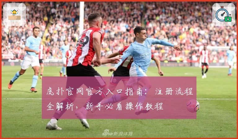 虎扑官网官方入口指南：注册流程全解析，新手必看操作教程