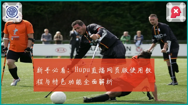 新手必看：Hupu直播网页版使用教程与特色功能全面解析